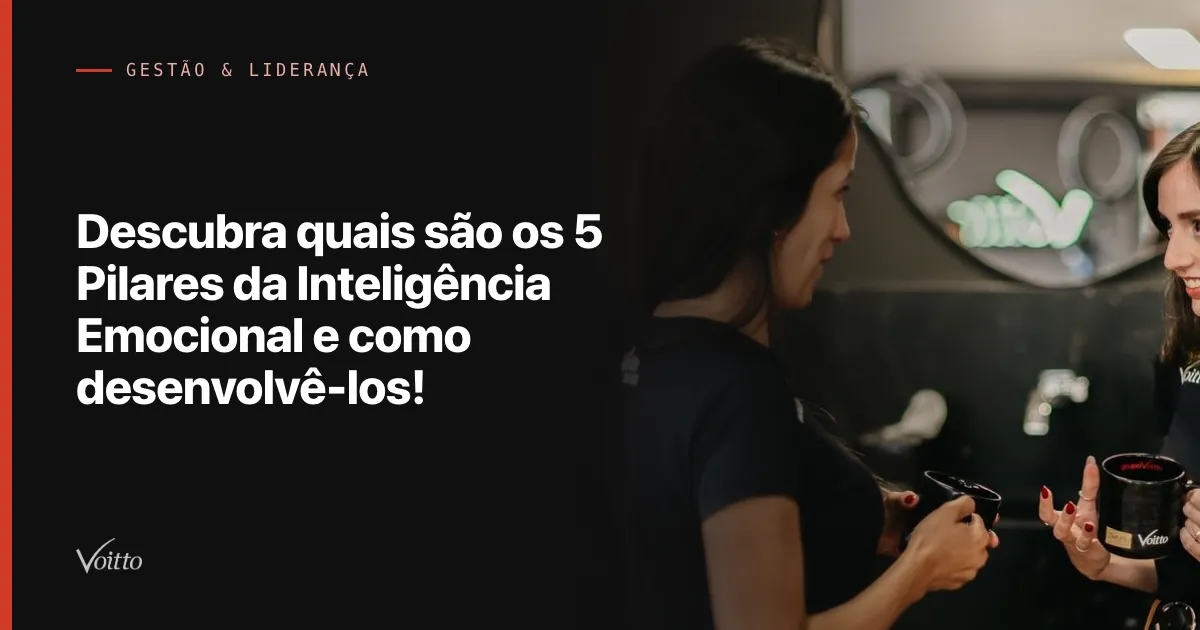 Descubra quais são os 5 Pilares da Inteligência Emocional e como desenvolvê-los!