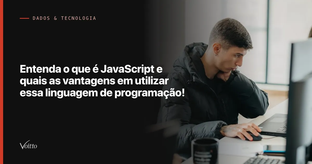 Entenda o que é JavaScript e quais as vantagens em utilizar essa linguagem de programação!