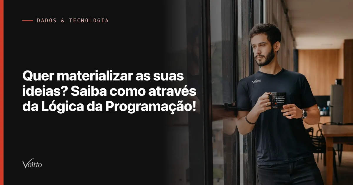 Quer materializar as suas ideias? Saiba como através da Lógica da Programação!