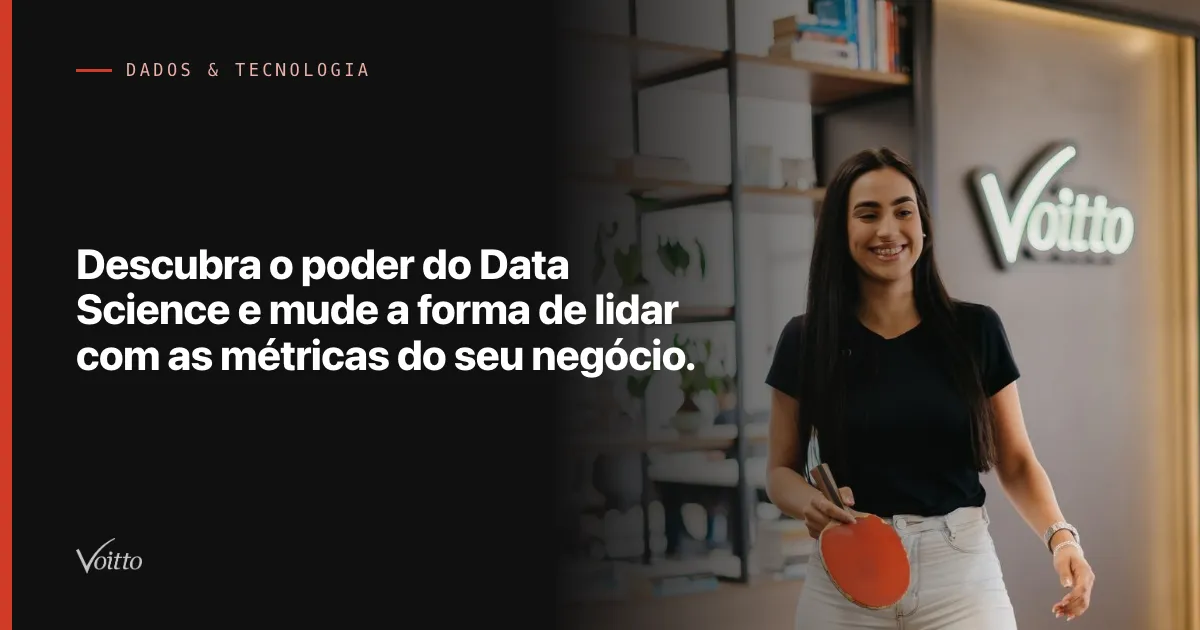 Descubra o poder do Data Science e mude a forma de lidar com as métricas do seu negócio.