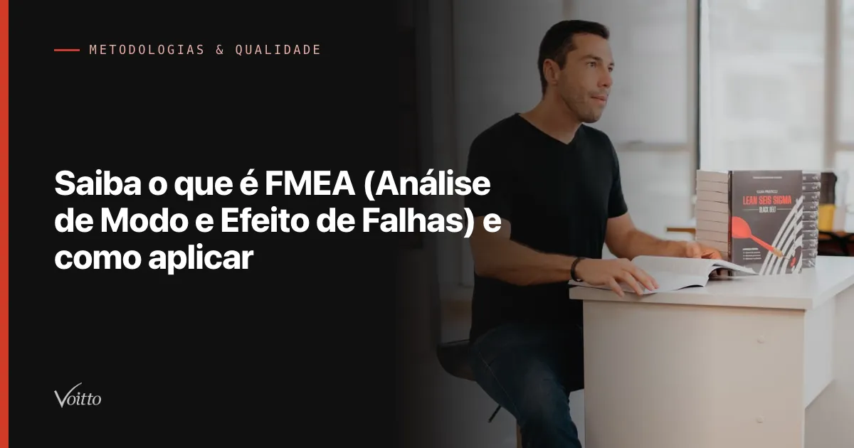 Saiba o que é FMEA (Análise de Modo e Efeito de Falhas) e como aplicar