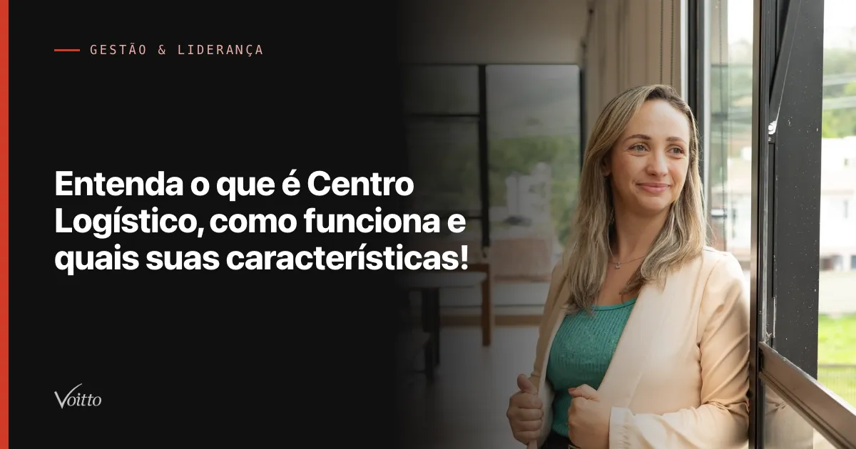 Entenda o que é Centro Logístico, como funciona e quais suas características!