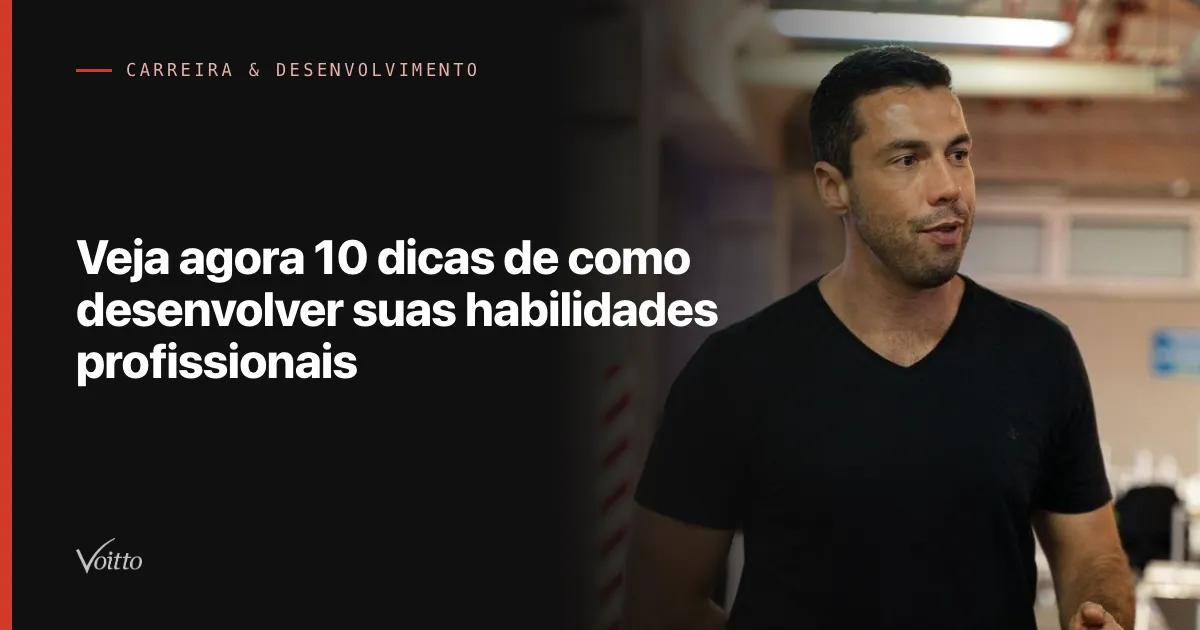 Veja agora 10 dicas de como desenvolver suas habilidades profissionais