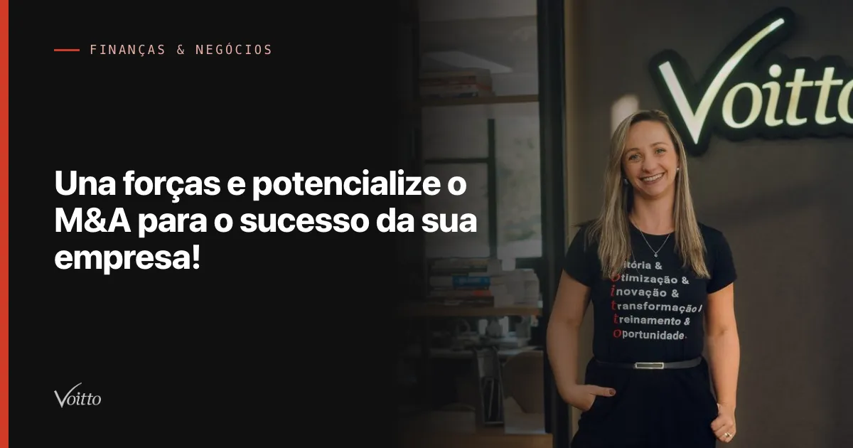 Una forças e potencialize o M&A para o sucesso da sua empresa!
