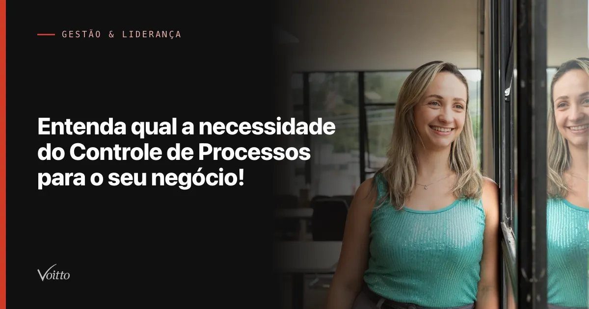 Entenda qual a necessidade do Controle de Processos para o seu negócio!