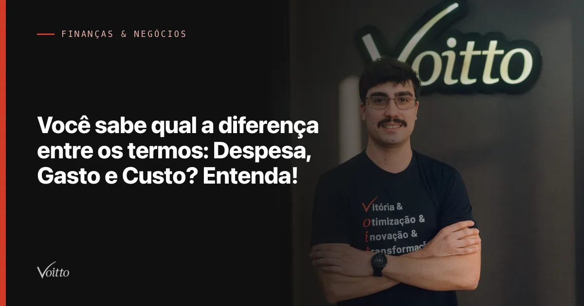 Você sabe qual a diferença entre os termos: Despesa, Gasto e Custo? Entenda!