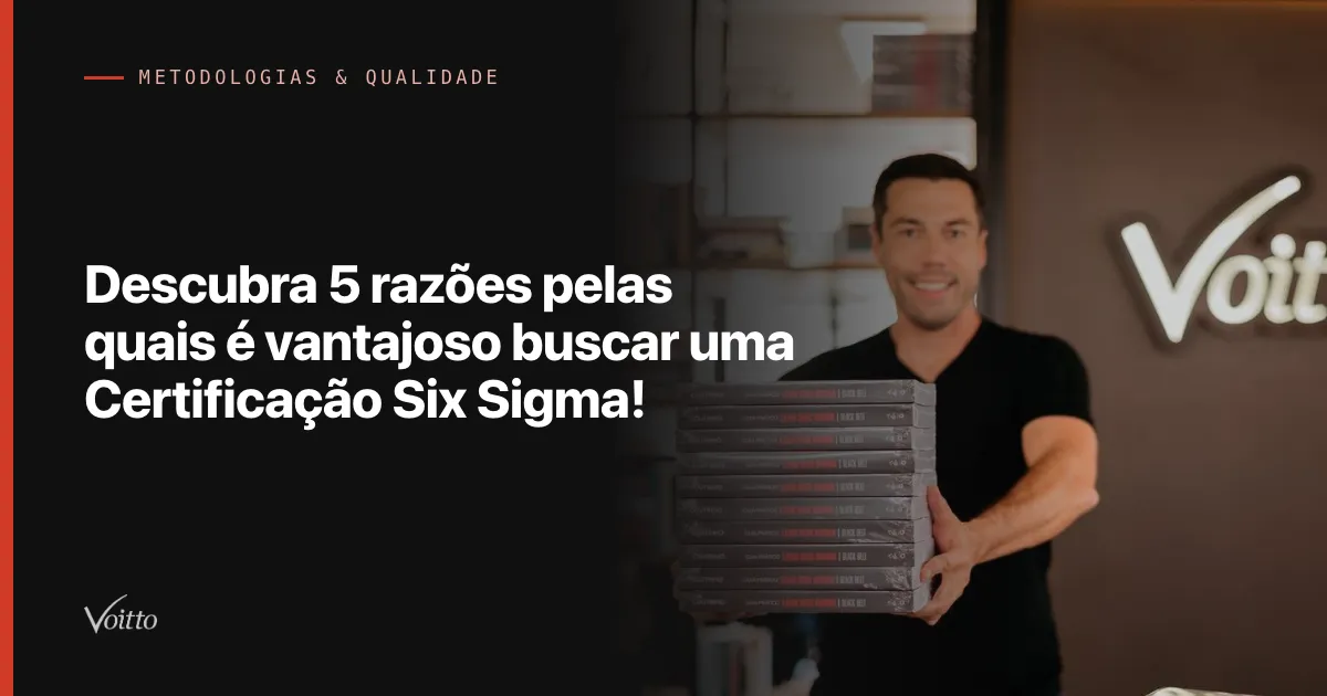Descubra 5 razões pelas quais é vantajoso buscar uma Certificação Six Sigma!