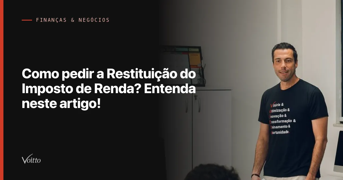 Como pedir a Restituição do Imposto de Renda? Entenda neste artigo!