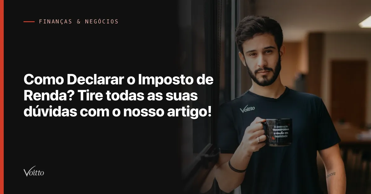 Como Declarar o Imposto de Renda? Tire todas as suas dúvidas com o nosso artigo!