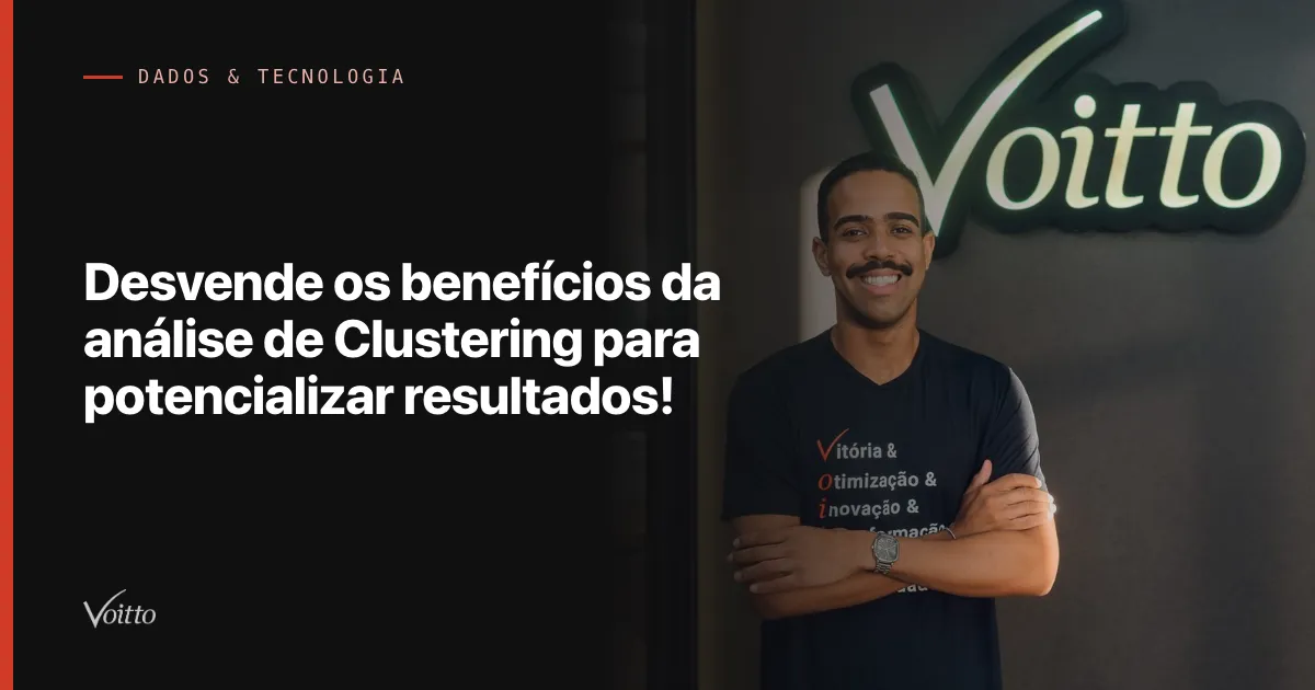 Desvende os benefícios da análise de Clustering para potencializar resultados!