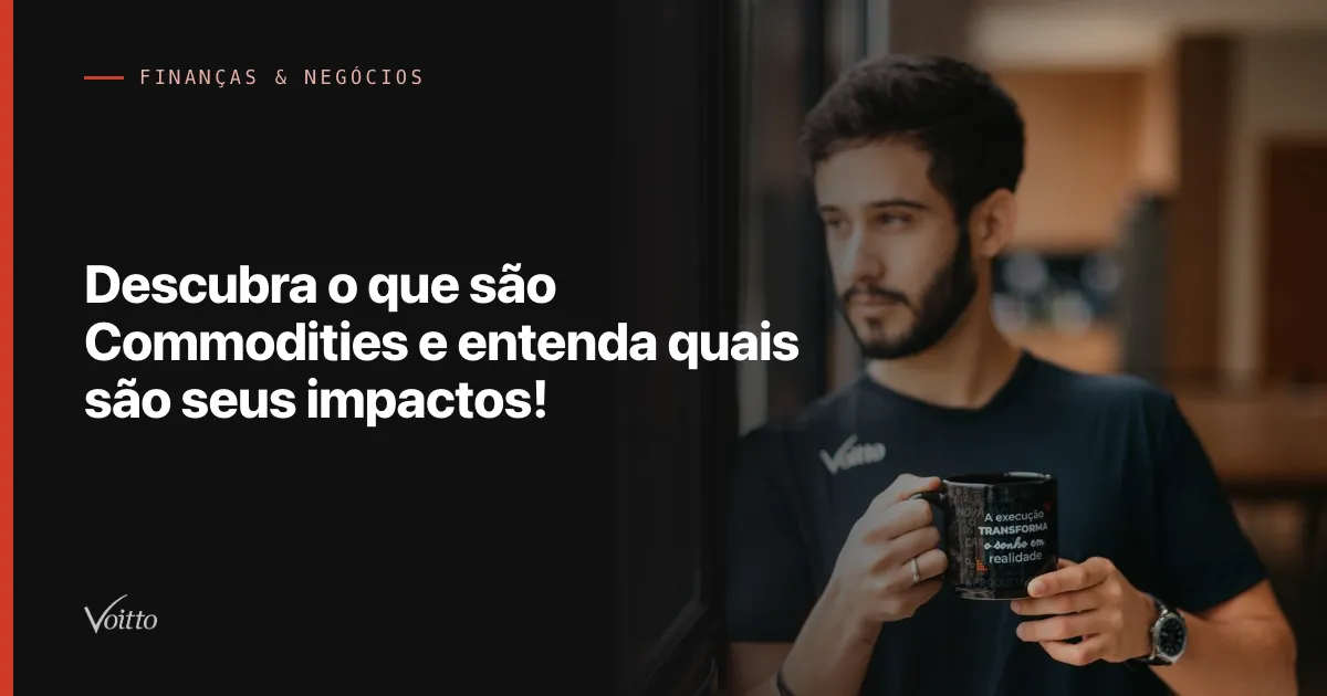 Descubra o que são Commodities e entenda quais são seus impactos!