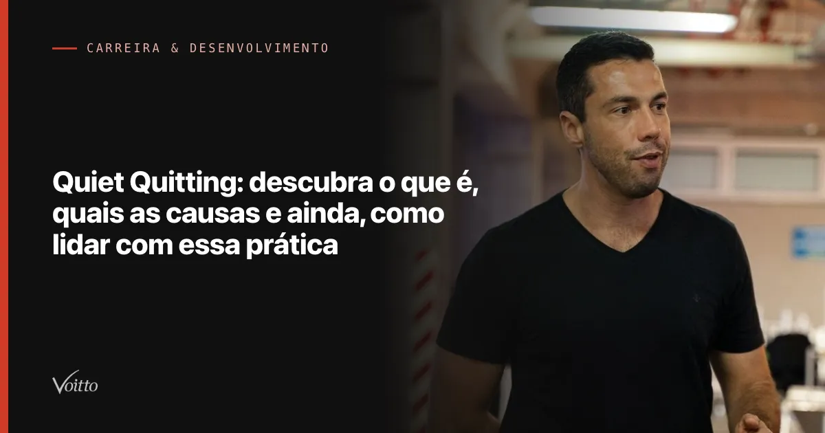 Quiet Quitting: descubra o que é, quais as causas e ainda, como lidar com essa prática