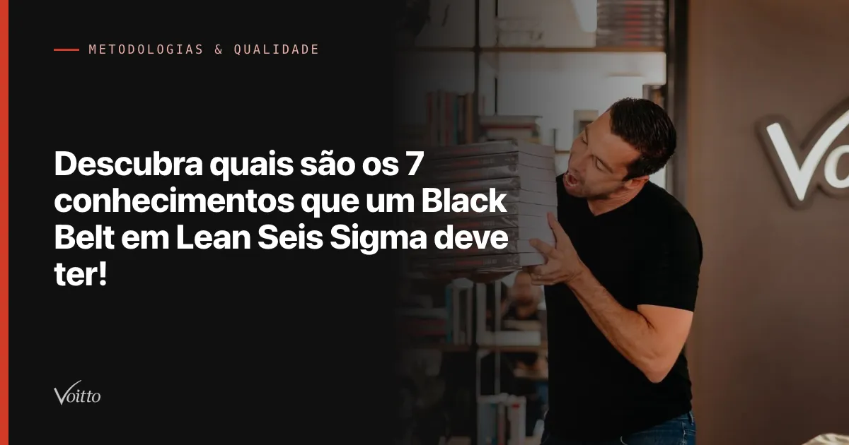 Descubra quais são os 7 conhecimentos que um Black Belt em Lean Seis Sigma deve ter!
