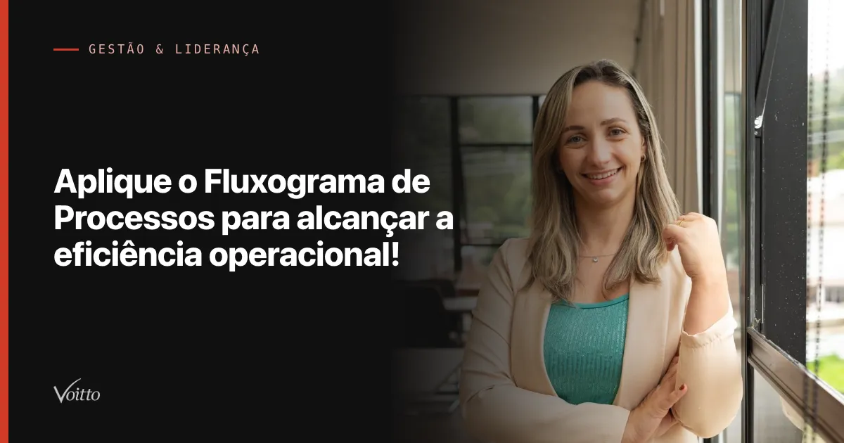 Aplique o Fluxograma de Processos para alcançar a eficiência operacional!
