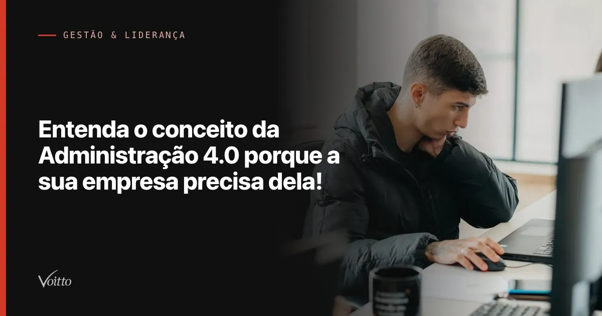 Entenda o conceito da Administração 4.0 porque a sua empresa precisa dela!