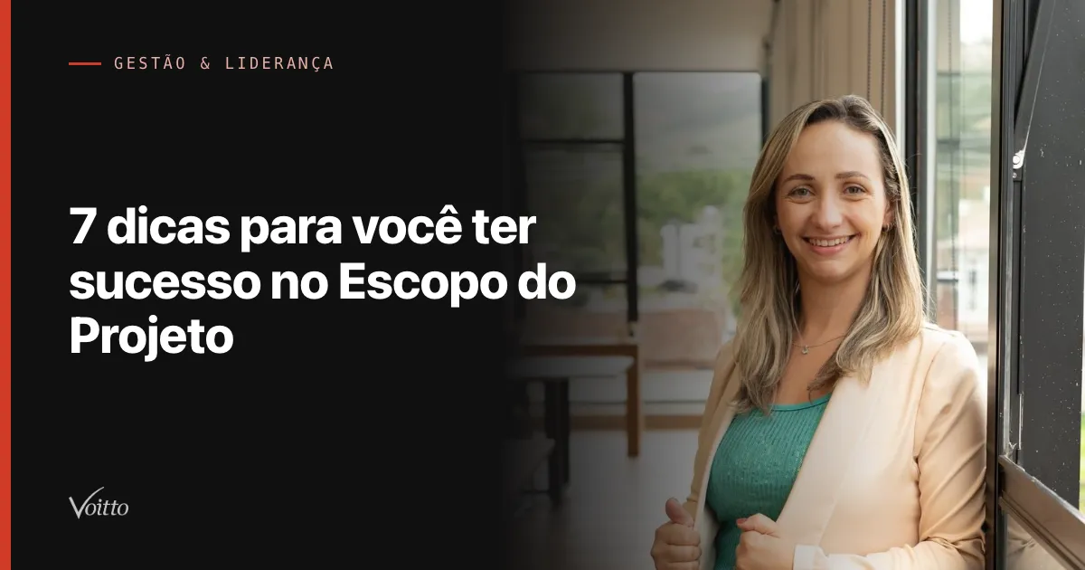 7 dicas para você ter sucesso no Escopo do Projeto