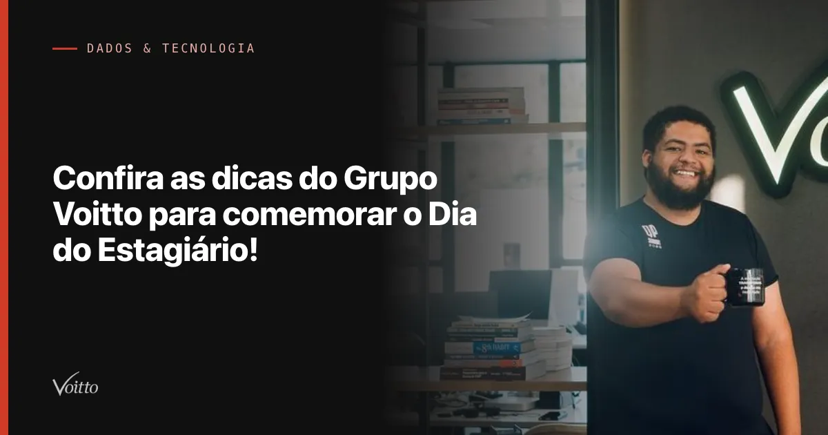 Confira as dicas do Grupo Voitto para comemorar o Dia do Estagiário!
