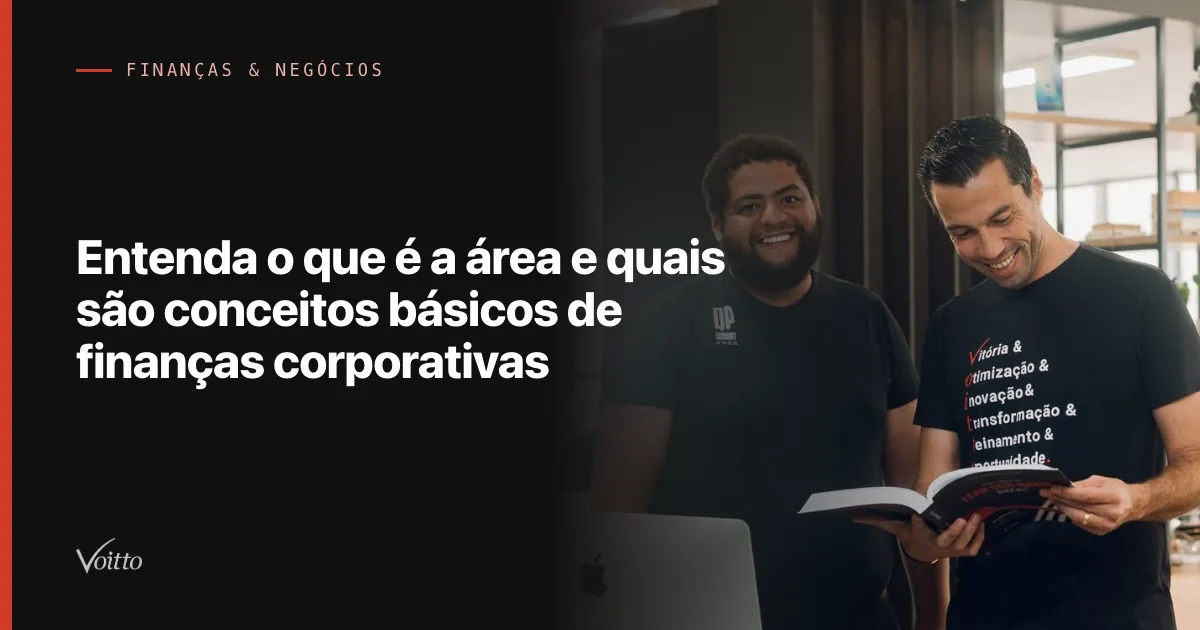 Entenda o que é a área e quais são conceitos básicos de finanças corporativas