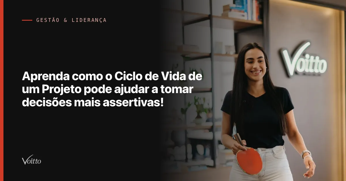 Aprenda como o Ciclo de Vida de um Projeto pode ajudar a tomar decisões mais assertivas!