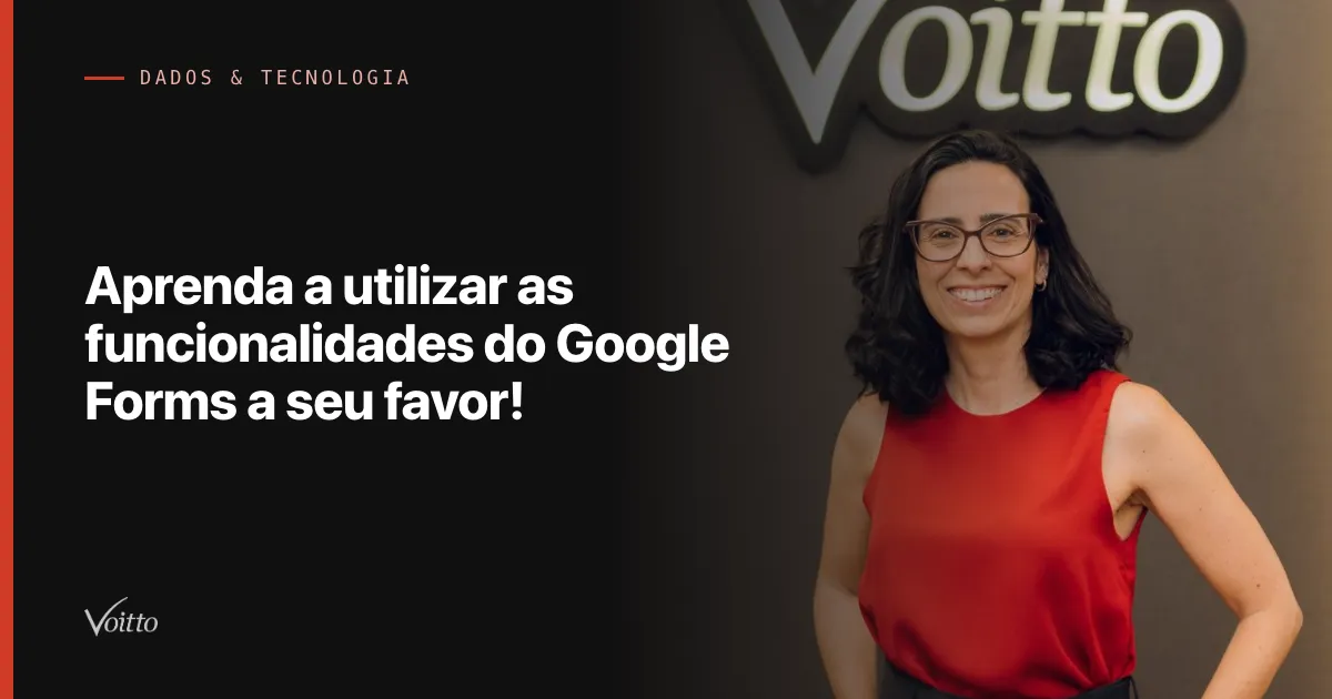Aprenda a utilizar as funcionalidades do Google Forms a seu favor!