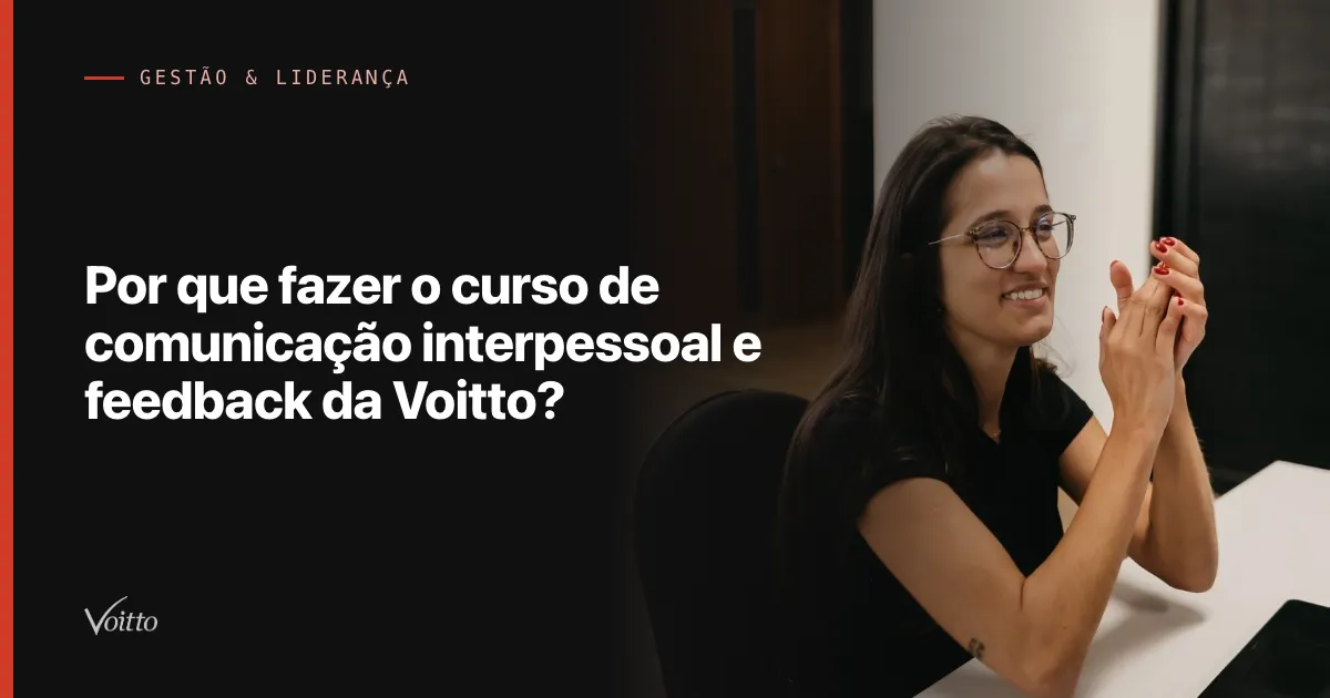 Por que fazer o curso de comunicação interpessoal e feedback da Voitto?