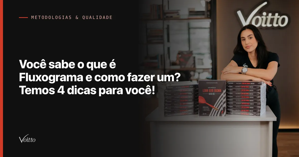 Você sabe o que é Fluxograma e como fazer um? Temos 4 dicas para você!