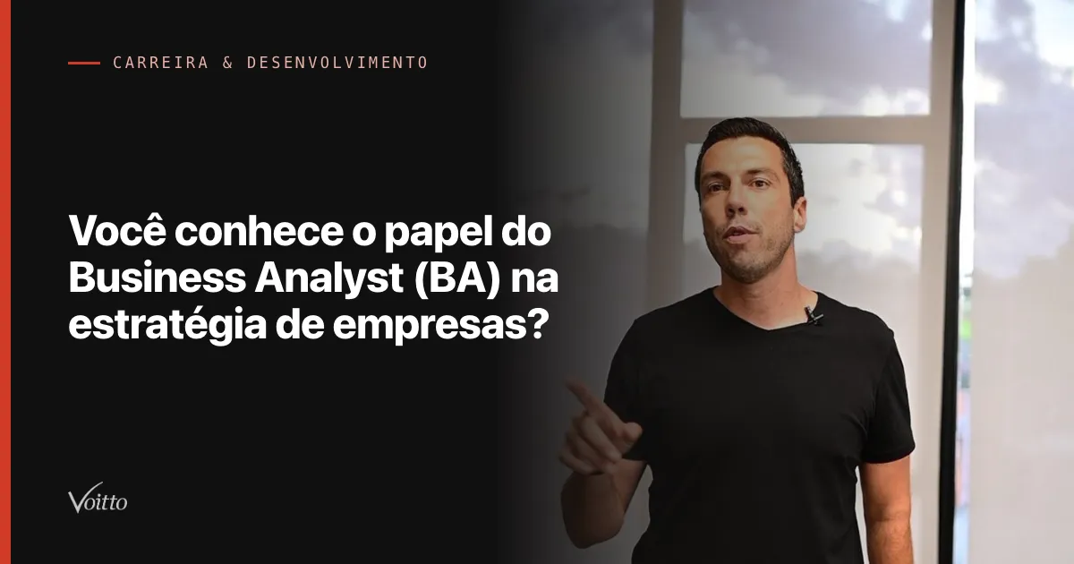 Você conhece o papel do Business Analyst (BA) na estratégia de empresas?