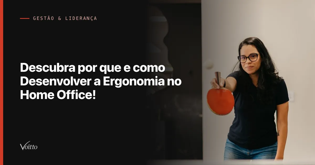 Descubra por que e como Desenvolver a Ergonomia no Home Office!