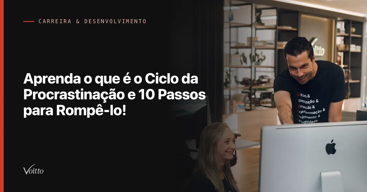 Aprenda o que é o Ciclo da Procrastinação e 10 Passos para Rompê-lo!