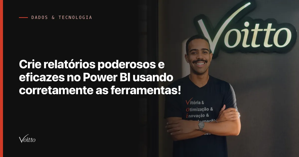 Crie relatórios poderosos e eficazes no Power BI usando corretamente as ferramentas!