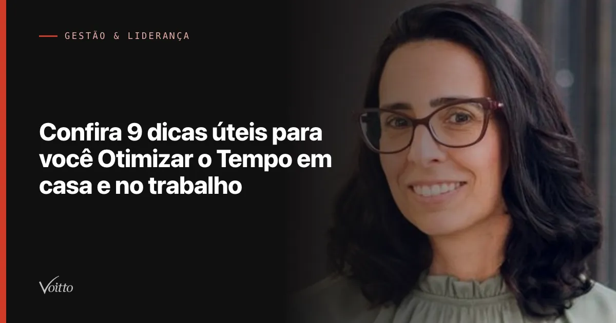 Confira 9 dicas úteis para você Otimizar o Tempo em casa e no trabalho