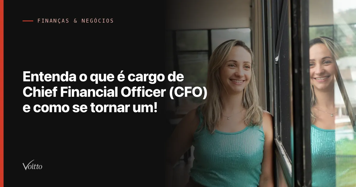 Entenda o que é cargo de Chief Financial Officer (CFO) e como se tornar um!