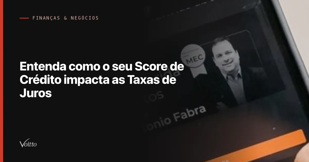 Entenda como o seu Score de Crédito impacta as Taxas de Juros
