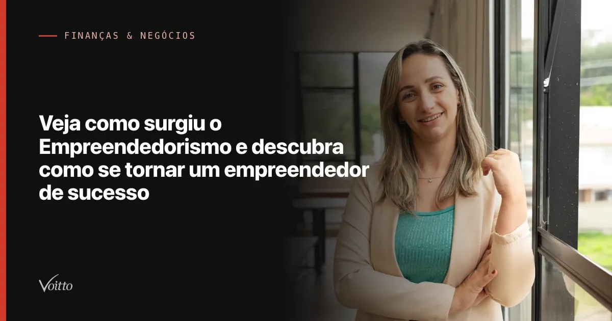 Veja como surgiu o Empreendedorismo e descubra como se tornar um empreendedor de sucesso