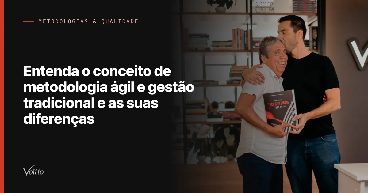 Entenda o conceito de metodologia ágil e gestão tradicional e as suas diferenças