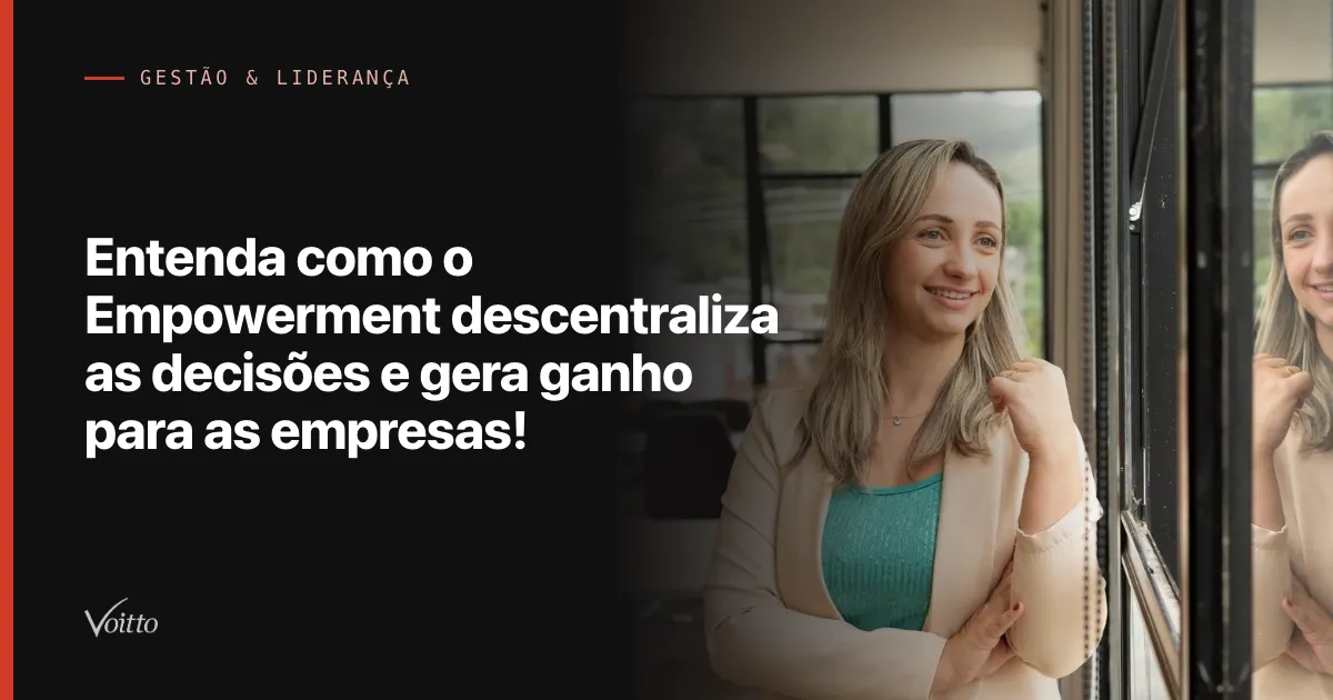 Entenda como o Empowerment descentraliza as decisões e gera ganho para as empresas!