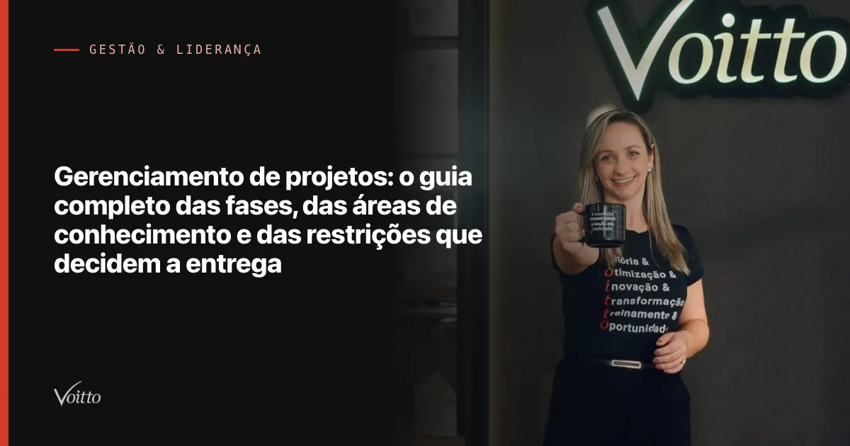 Gerenciamento de projetos: o guia completo das fases, das áreas de conhecimento e das restrições que decidem a entrega