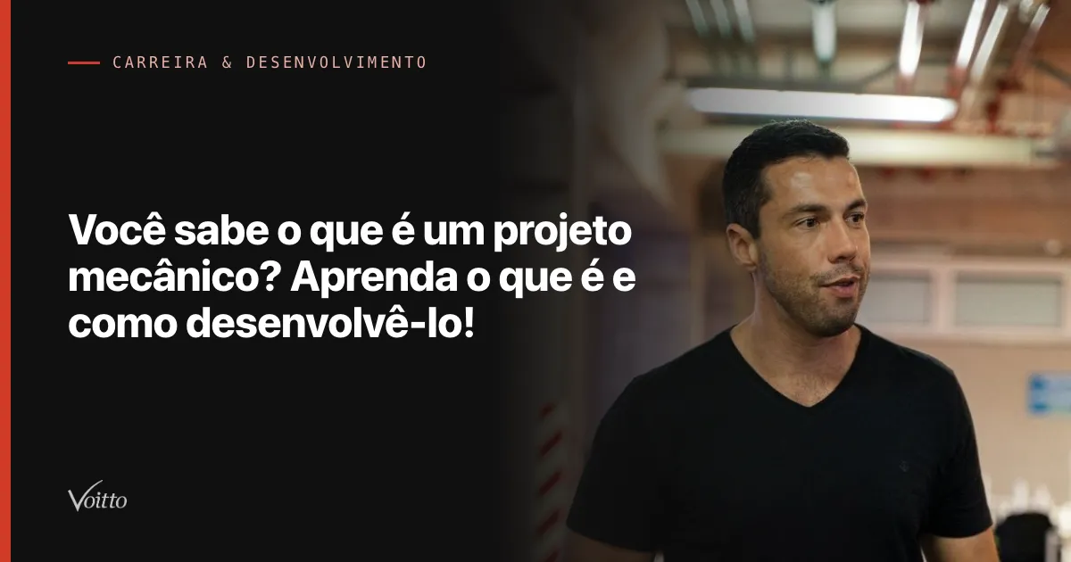 Você sabe o que é um projeto mecânico? Aprenda o que é e como desenvolvê-lo!