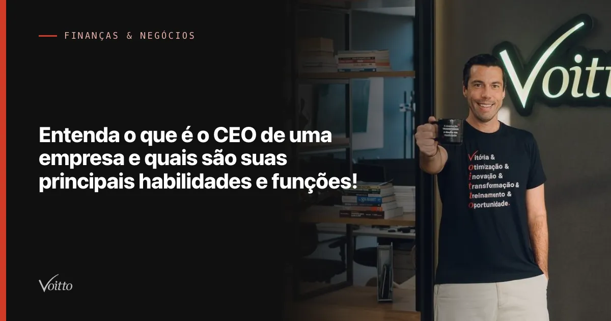 Entenda o que é o CEO de uma empresa e quais são suas principais habilidades e funções!