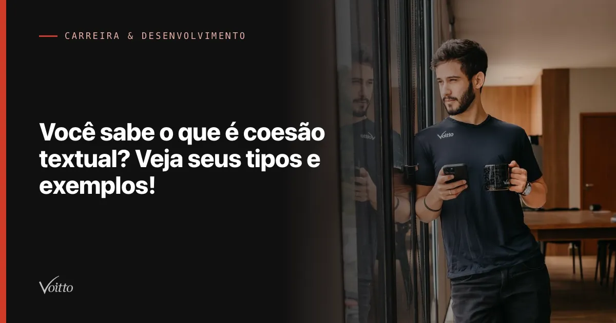 Você sabe o que é coesão textual? Veja seus tipos e exemplos!