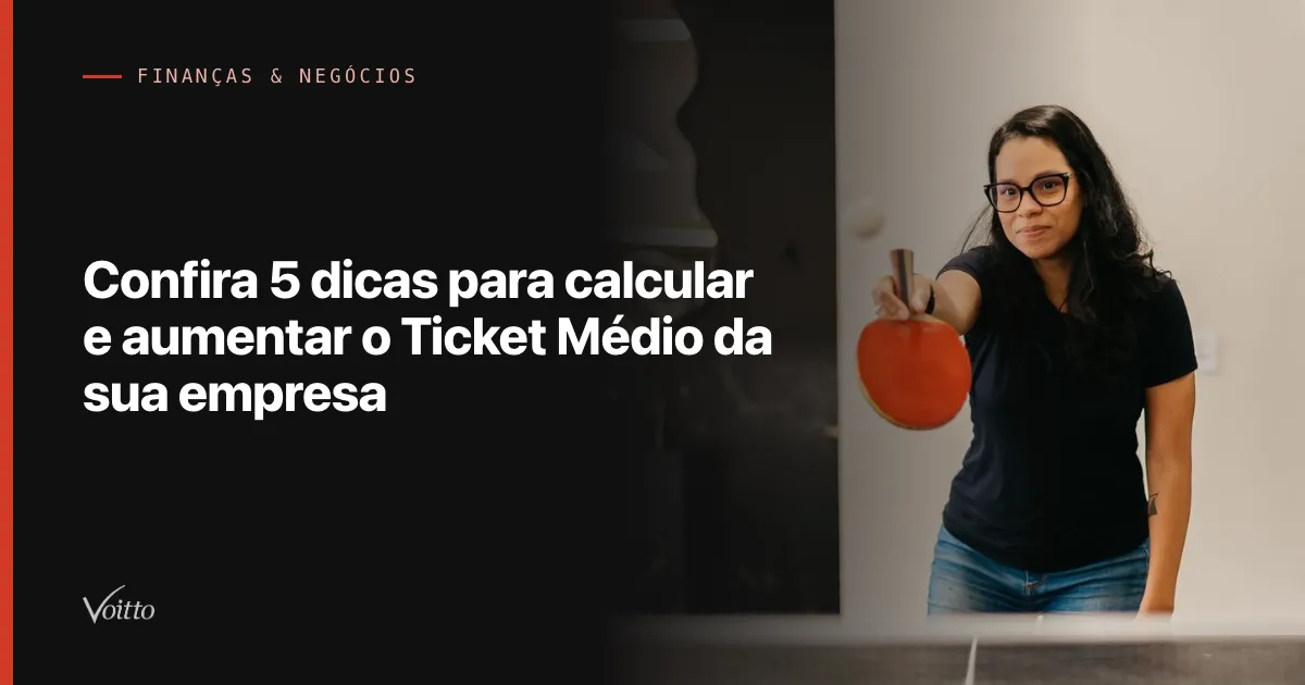 Confira 5 dicas para calcular e aumentar o Ticket Médio da sua empresa