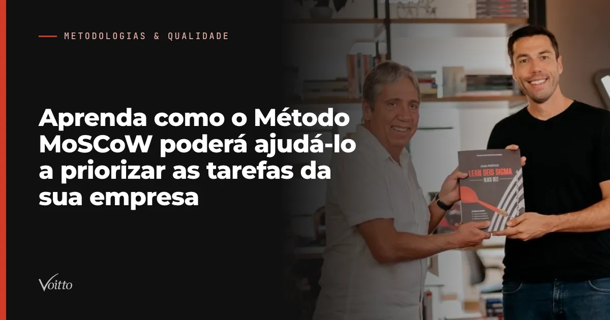 Aprenda como o Método MoSCoW poderá ajudá-lo a priorizar as tarefas da sua empresa