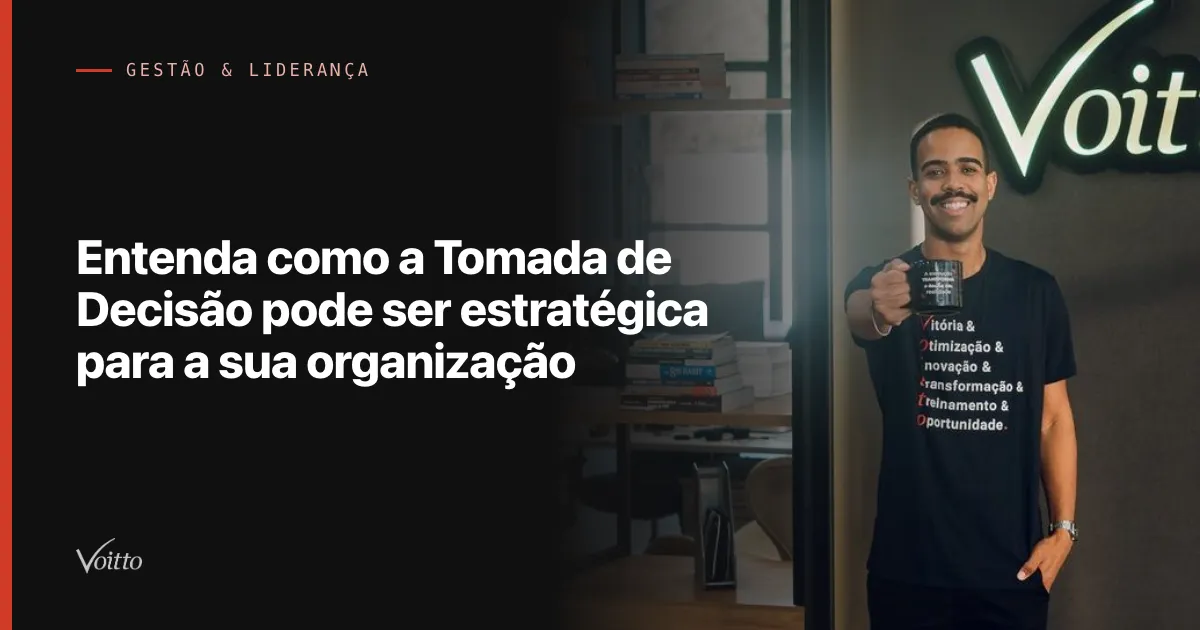 Entenda como a Tomada de Decisão pode ser estratégica para a sua organização