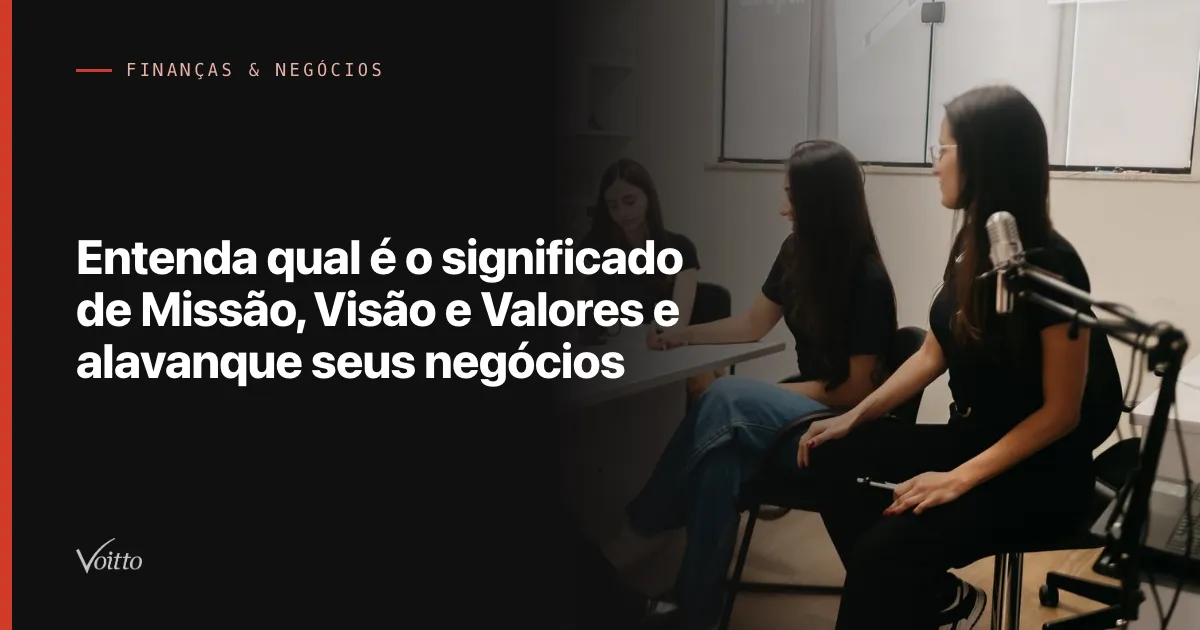 Entenda qual é o significado de Missão, Visão e Valores e alavanque seus negócios