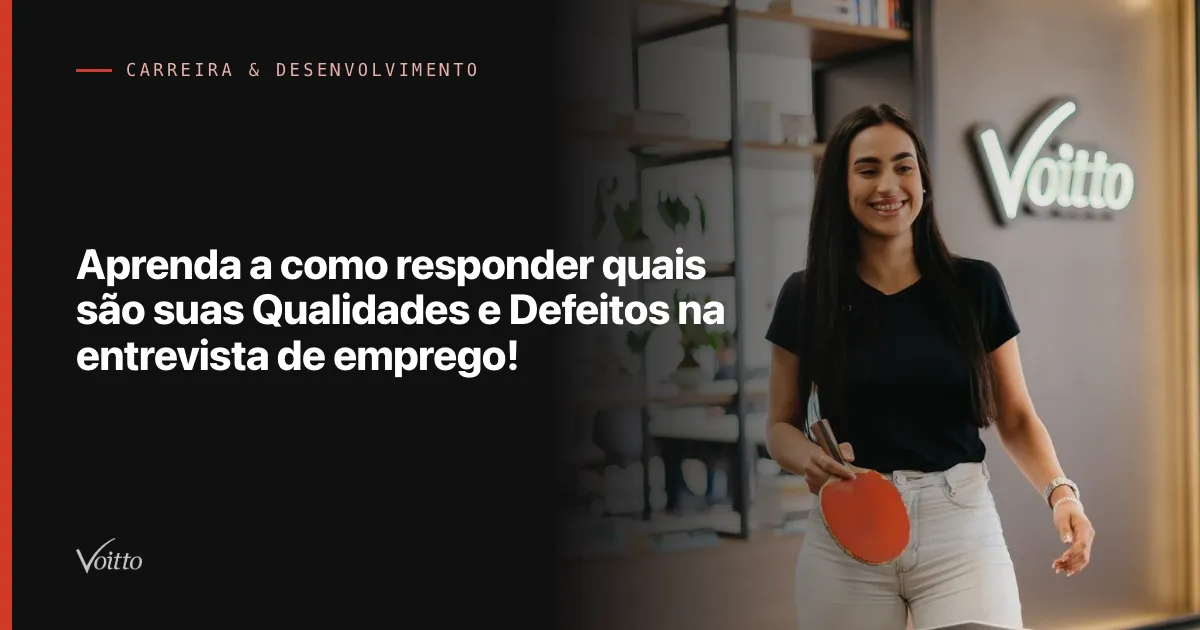 Aprenda a como responder quais são suas Qualidades e Defeitos na entrevista de emprego!