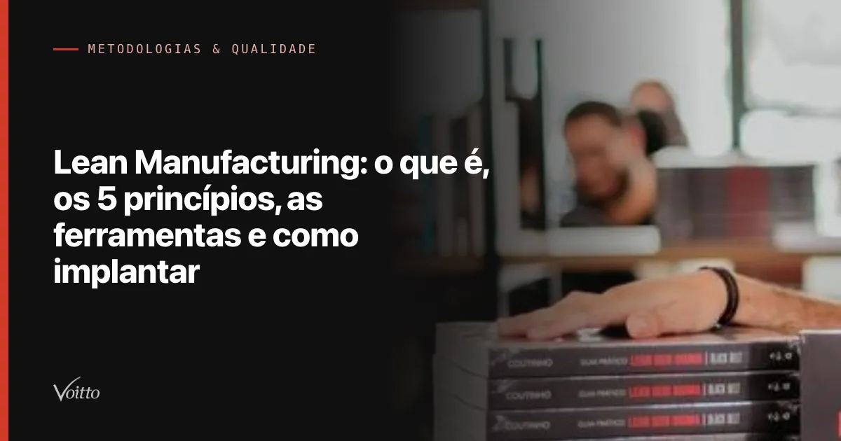 Lean Manufacturing: o que é, os 5 princípios, as ferramentas e como implantar