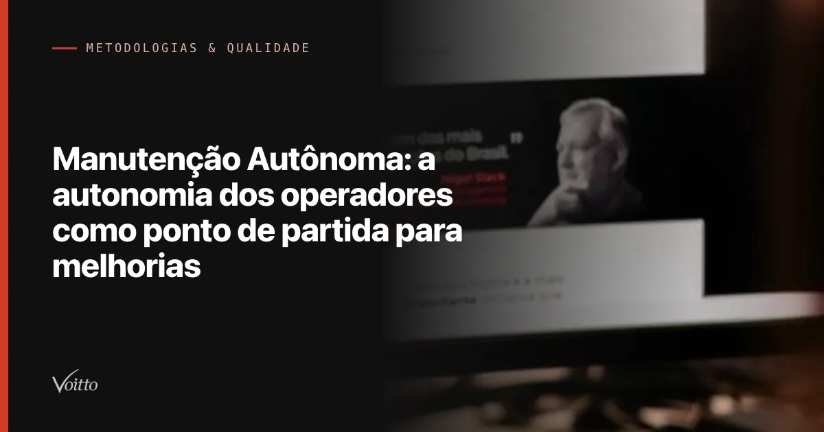 Manutenção Autônoma: a autonomia dos operadores como ponto de partida para melhorias