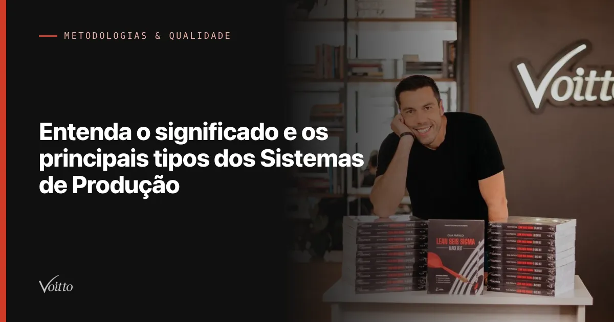 Entenda o significado e os principais tipos dos Sistemas de Produção