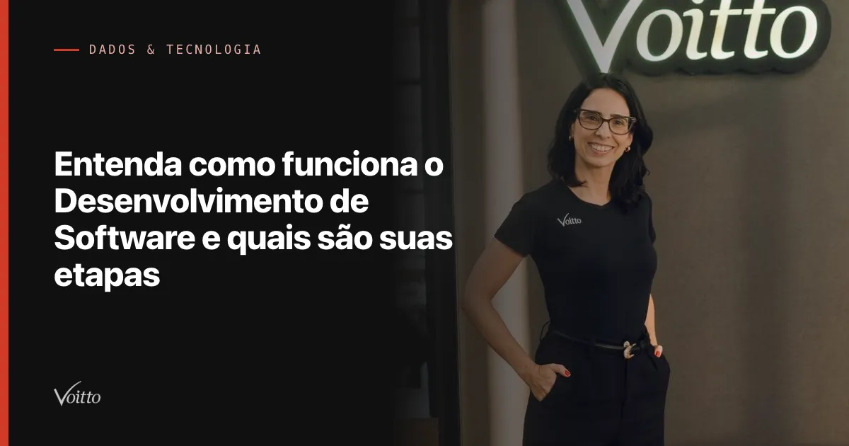 Entenda como funciona o Desenvolvimento de Software e quais são suas etapas