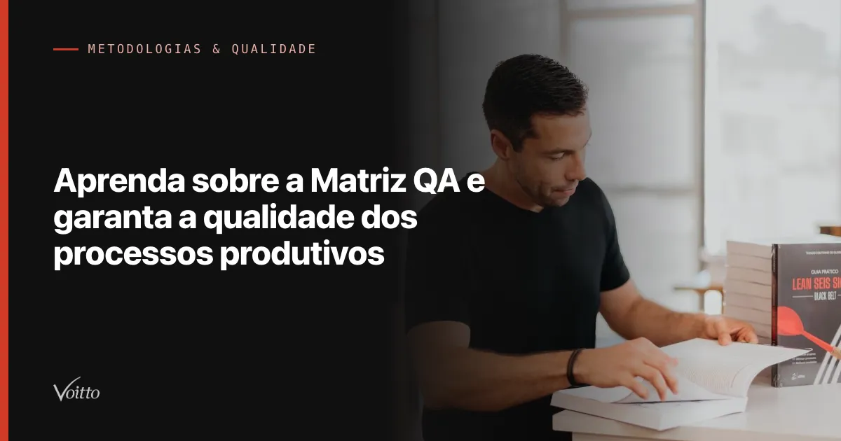 Aprenda sobre a Matriz QA e garanta a qualidade dos processos produtivos